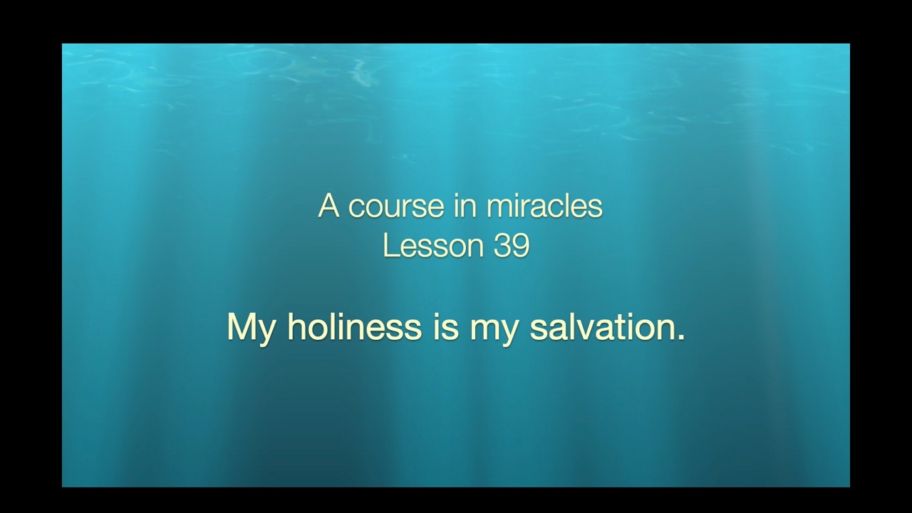 A Course in Miracles Journey: Lesson 39: My holiness is my salvation.