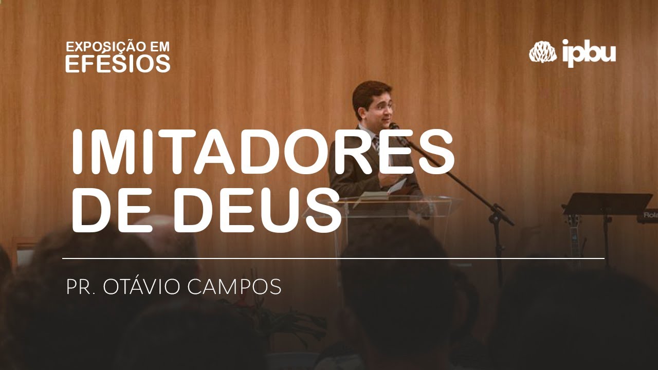 IMITADORES DE DEUS  | Efésios 5. 1-17 | Pr. Otávio Campos