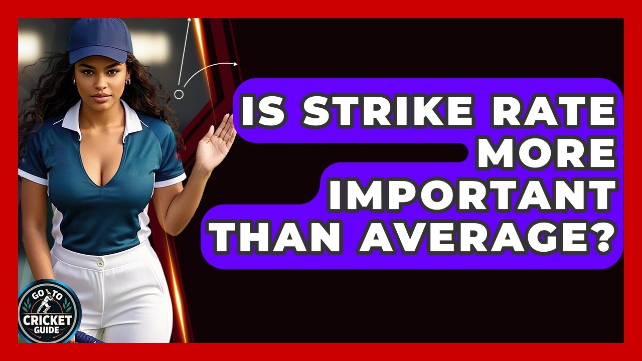 Is Strike Rate More Important Than Average? - Go-To Cricket Guide