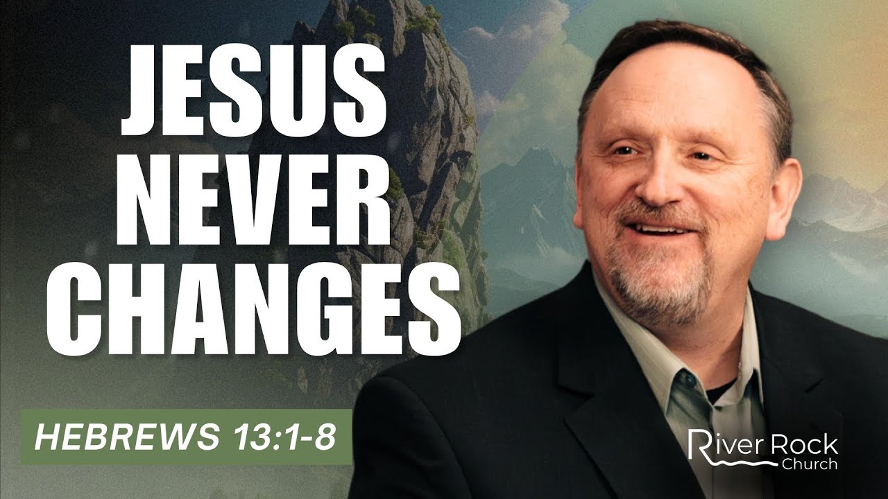 Jesus Never Changes—So You Don’t Have to Live in Fear - Rick McFarland - Hebrews 13:1-8