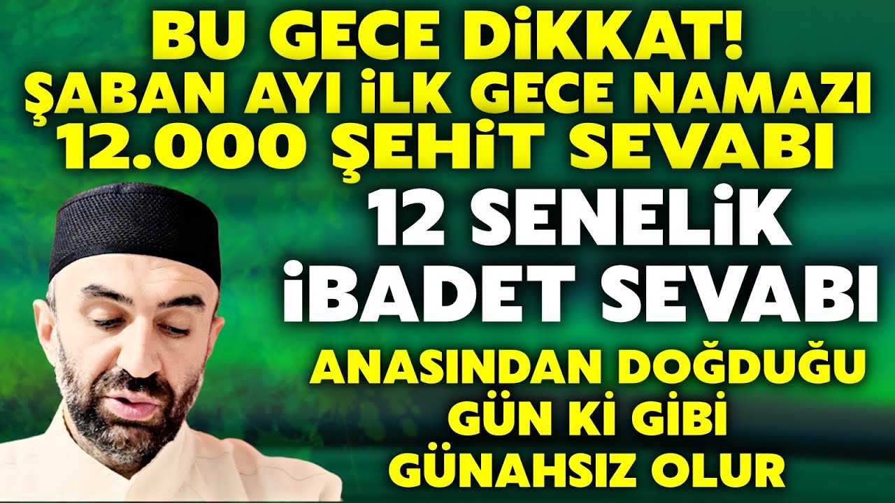 Şaban Ayı İlk Gece Namazına Dikkat! 12.000 Şehit Sevabı Müjdesi! 12 Sene İbadet Sevabını Kaçırma..