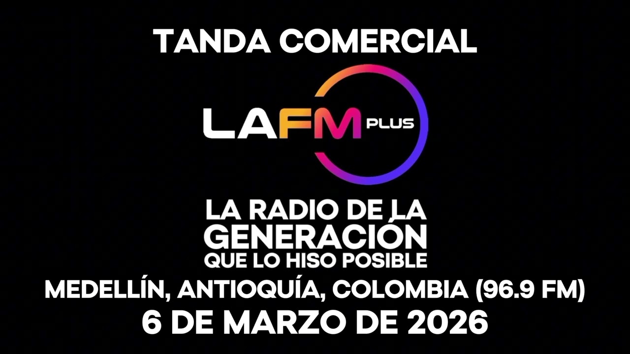 TANDA COMERCIAL LA FM PLUS MEDELLÍN, ANTIOQUÍA, COLOMBIA (96.9 FM) 6/3/26