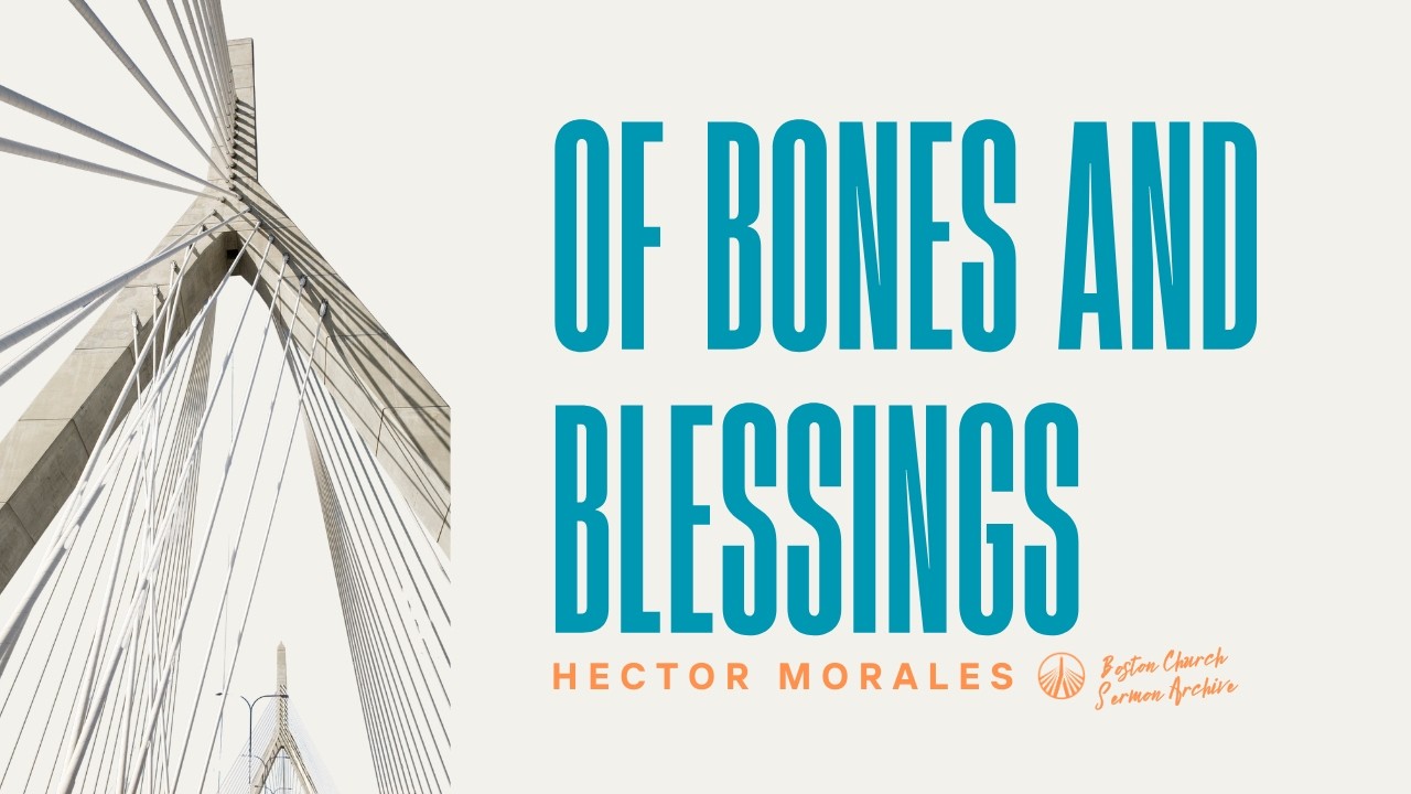 Of Bones and Blessings | Hector Morales | Boston Church Sermon Archive