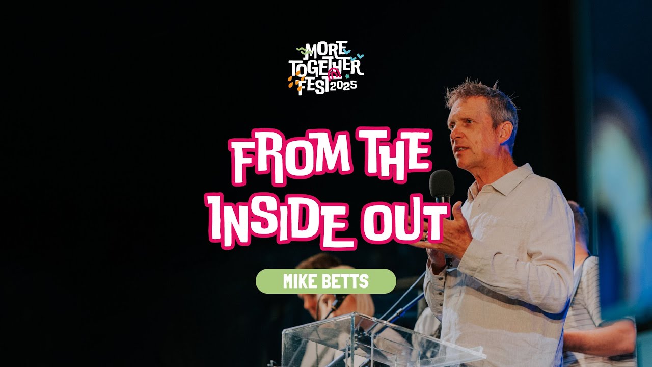 From the Inside Out - Mike Betts (More Together 2025 / Session 3)
