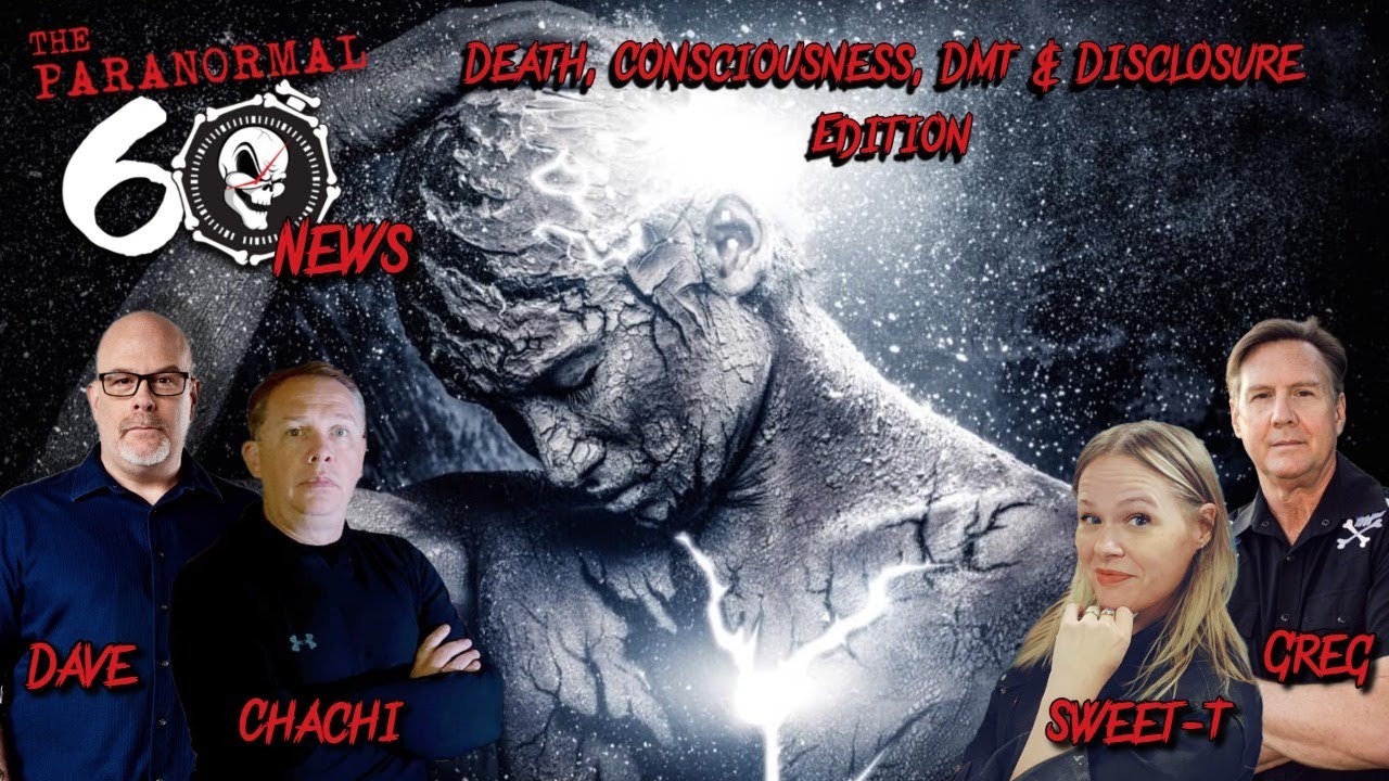 Death, Consciousness, DMT & Disclosure Edition - The Paranormal 60 News