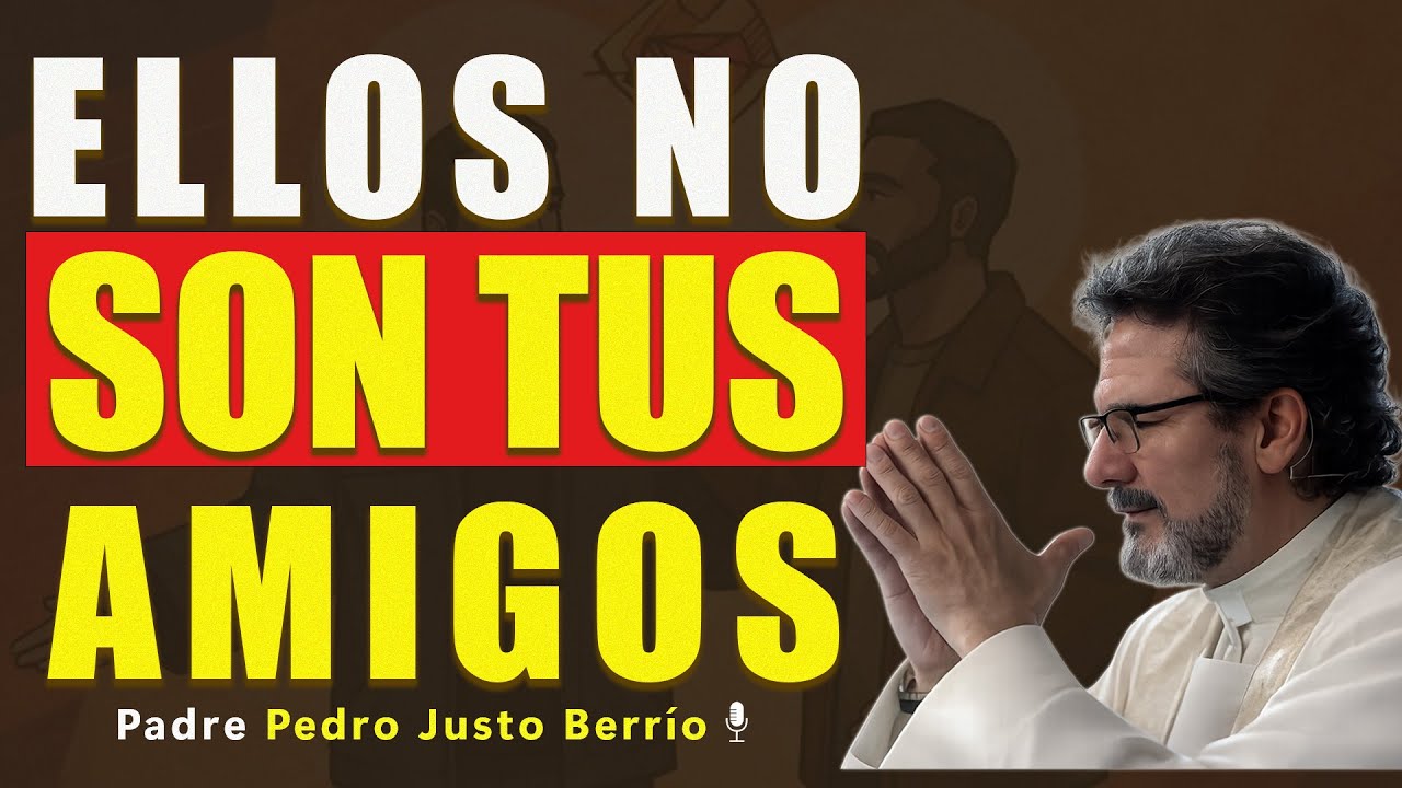 NO TODOS LOS QUE TE RODEAN SON TUS AMIGOS | Padre Pedro Justo