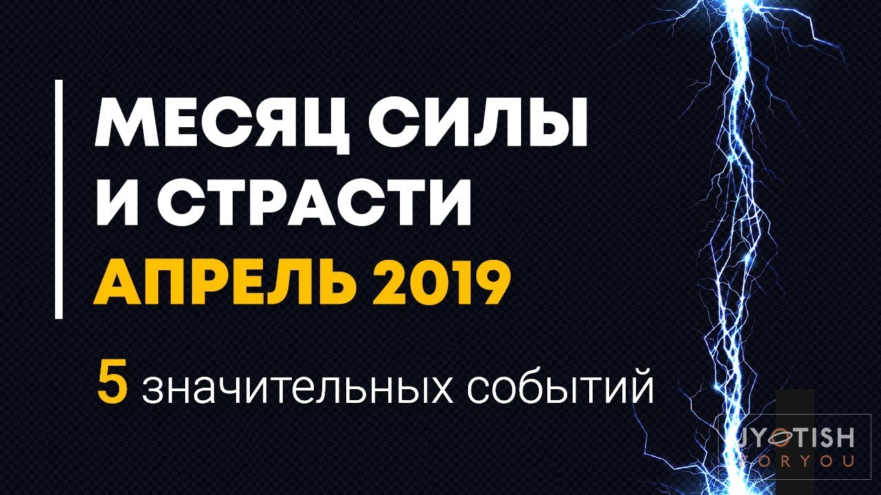 Месяц Силы и страсти Апрель 2019. 5 значительных событий.