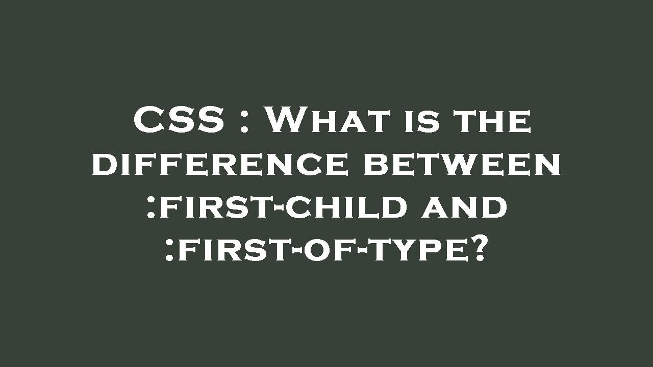 CSS : What is the difference between :first-child and :first-of-type?