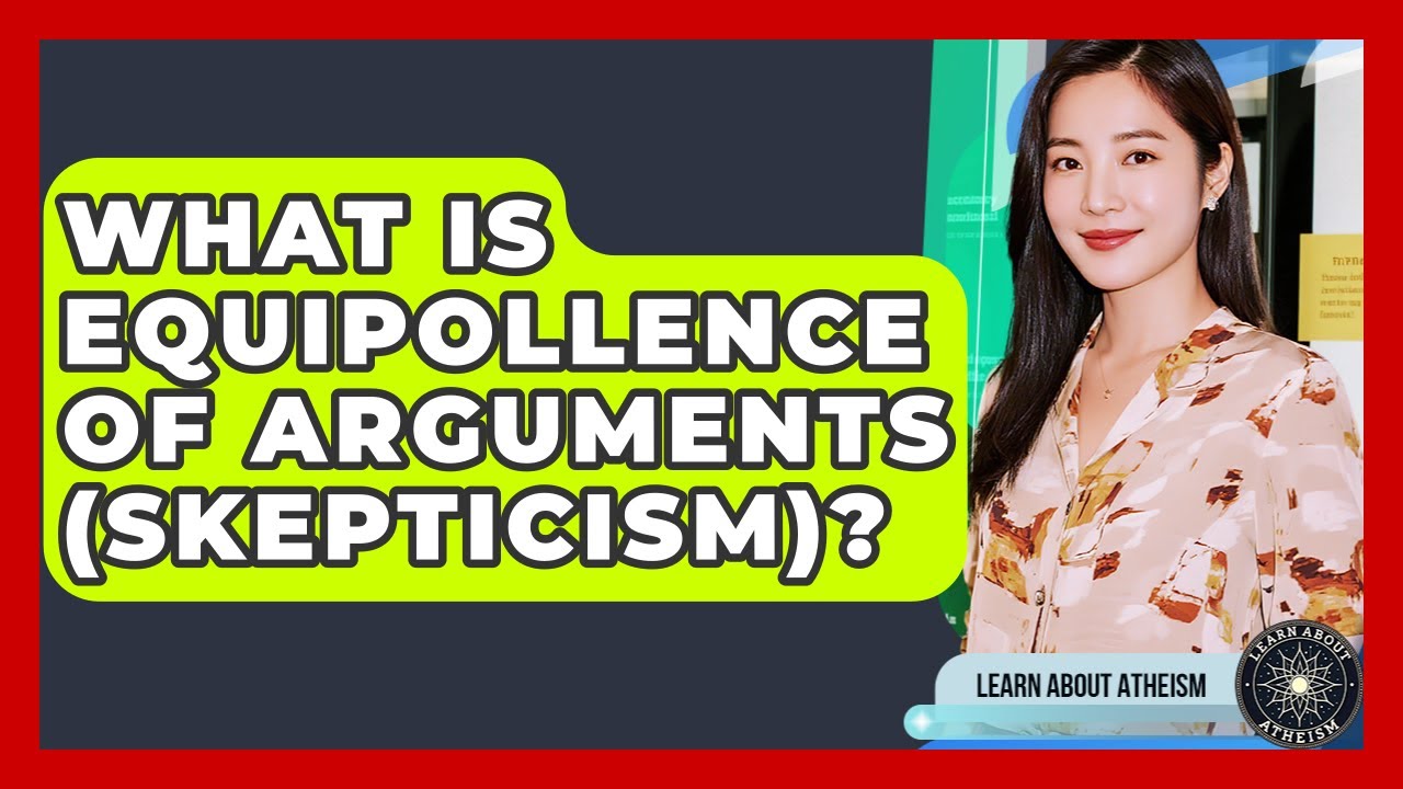 What Is Equipollence Of Arguments (Skepticism)? - Learn About Atheism