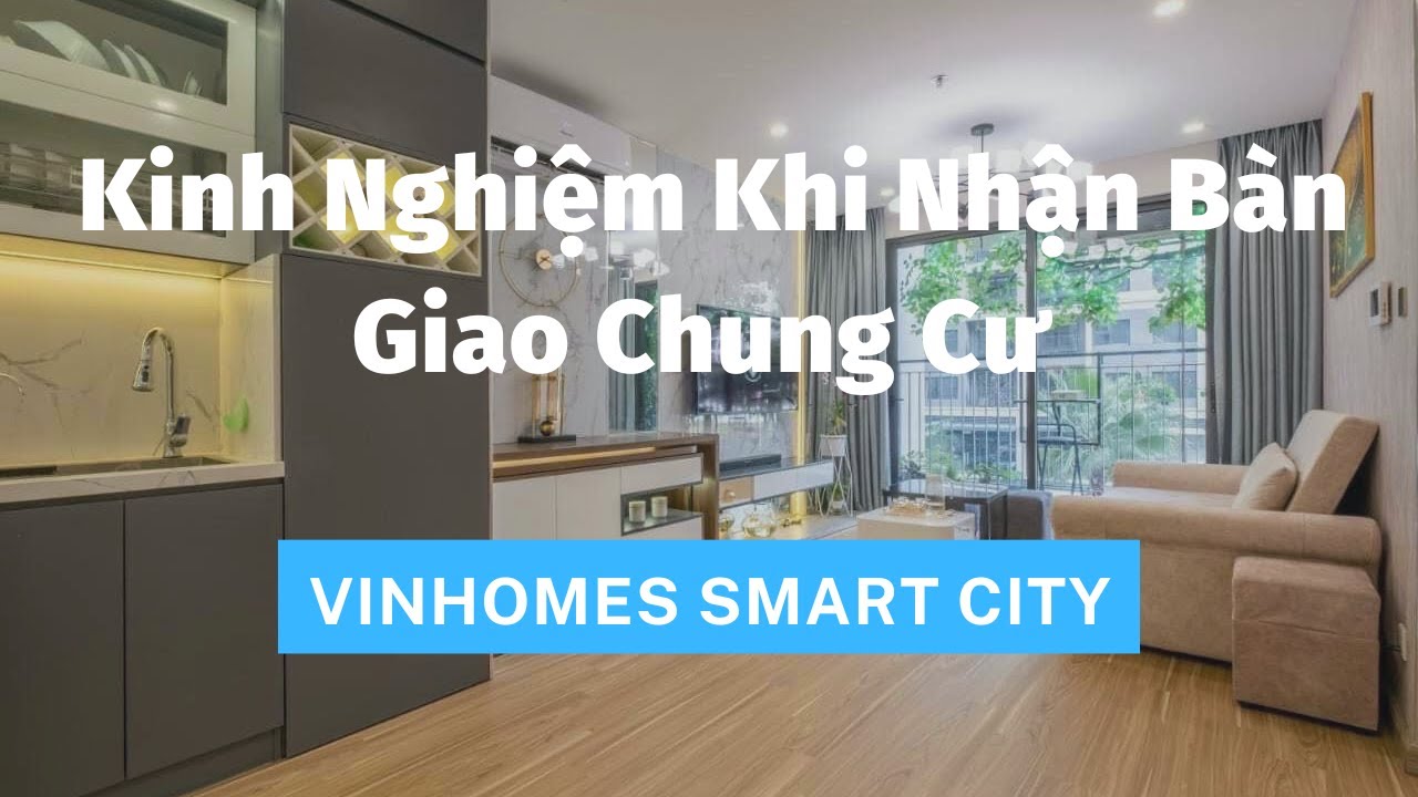 Kinh Nghiệm Cần C&oacute; Khi Nhận B&agrave;n Giao Căn Hộ Chung Cư | Vinhomes Smart City  | Vinhomes Trung Đen
