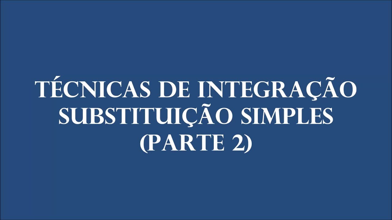 Técnicas de Integração - Substituição Simples (Parte 2)
