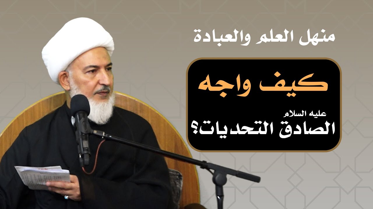 منهل العلم والعبادة /4- كيف واجه الصادق عليه السلام التحديات؟ - آية الله الشيخ فاضل الصفار