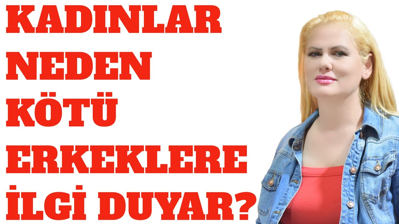 KADINLAR NEDEN KÖTÜ ERKEKLERDEN HOŞLANIR?