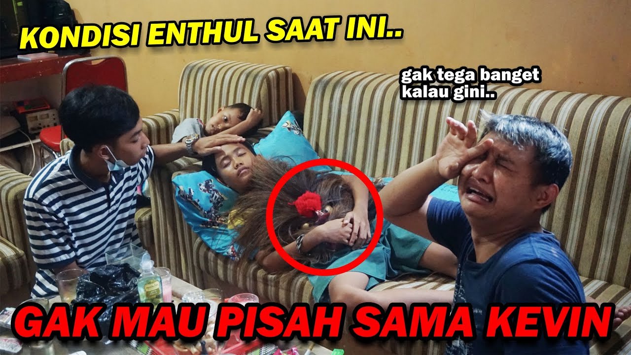[ Sedih ] ENTHUL SAKIT & GAK MAU PISAH SAMA KEVIN