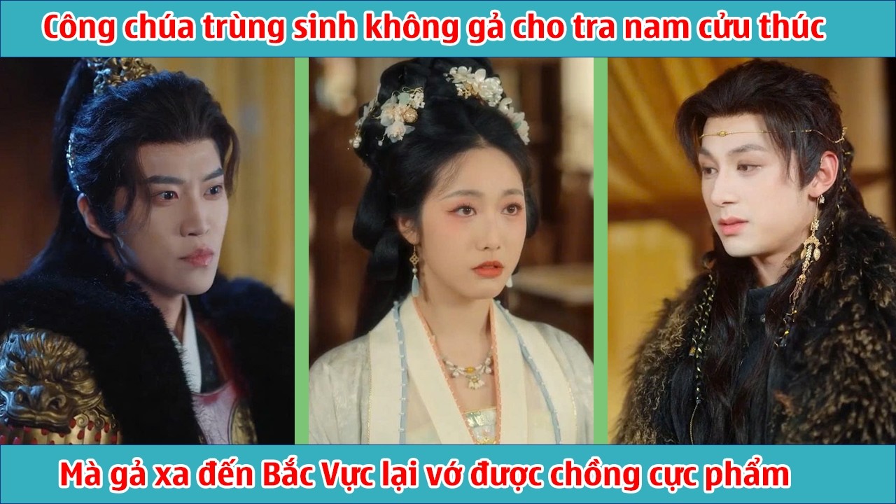 Công chúa trùng sinh không gả cho tra nam cửu thúc, mà gả xa đến Bắc Vực lại vớ được chồng cực phẩm