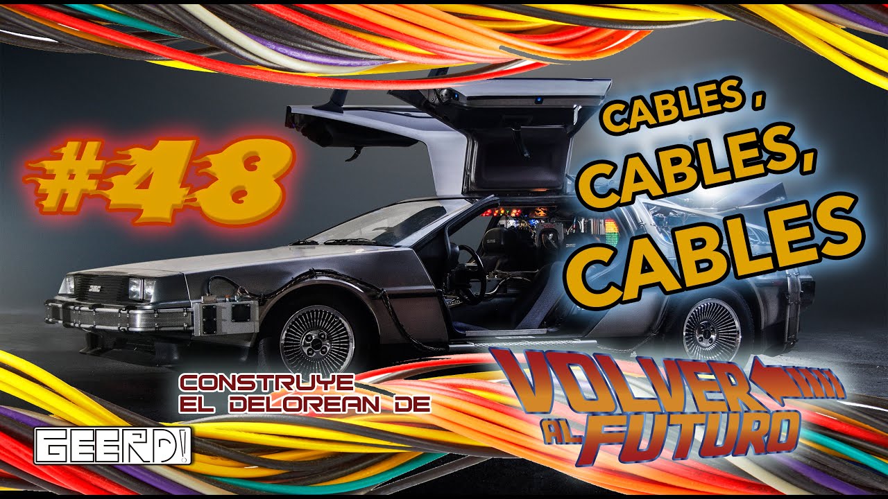 Construye tu Delorean de Volver al Futuro -No. 48- Cables y más cables - GEERD!