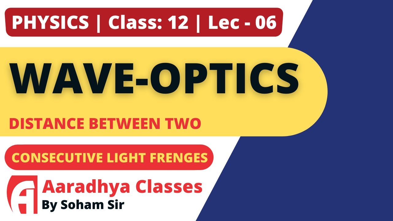 distance between two consecutive light fringes CLASS 12 CHAP10 PHY LEC-6 BY SOHAMSIR AARADHYA gujMED