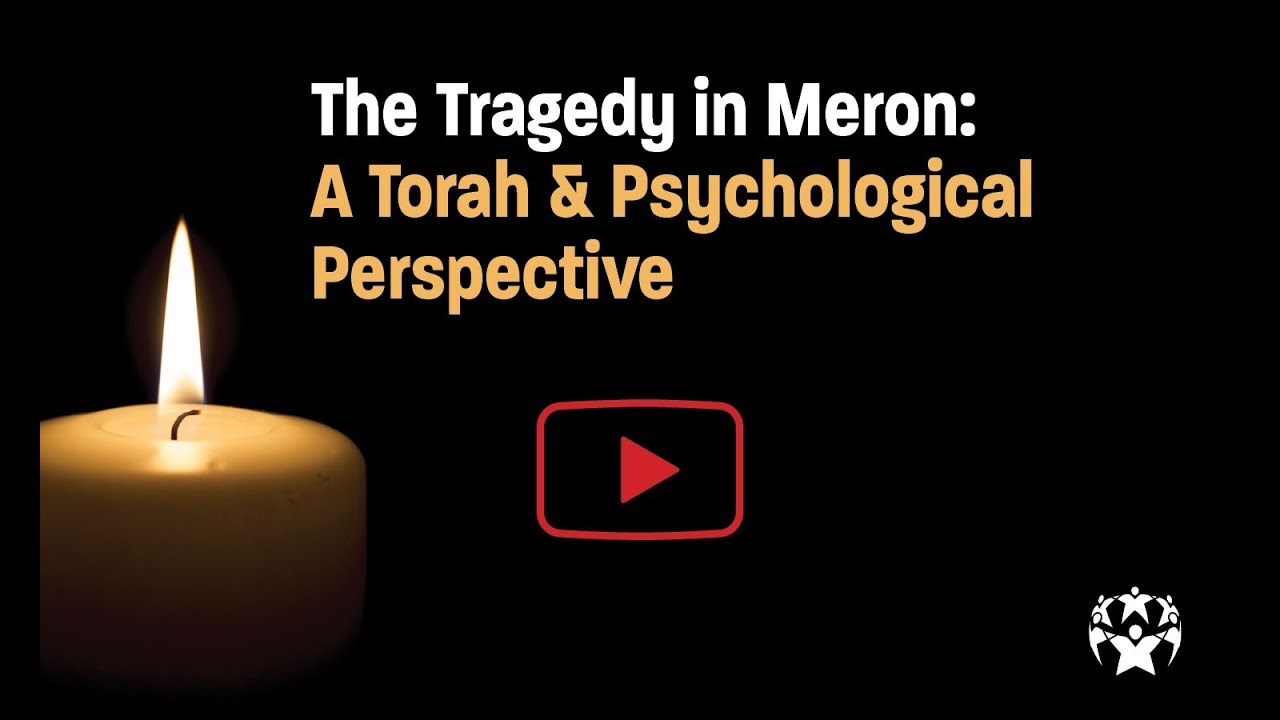 The Tragedy in Meron: A Torah & Psychological Perspective