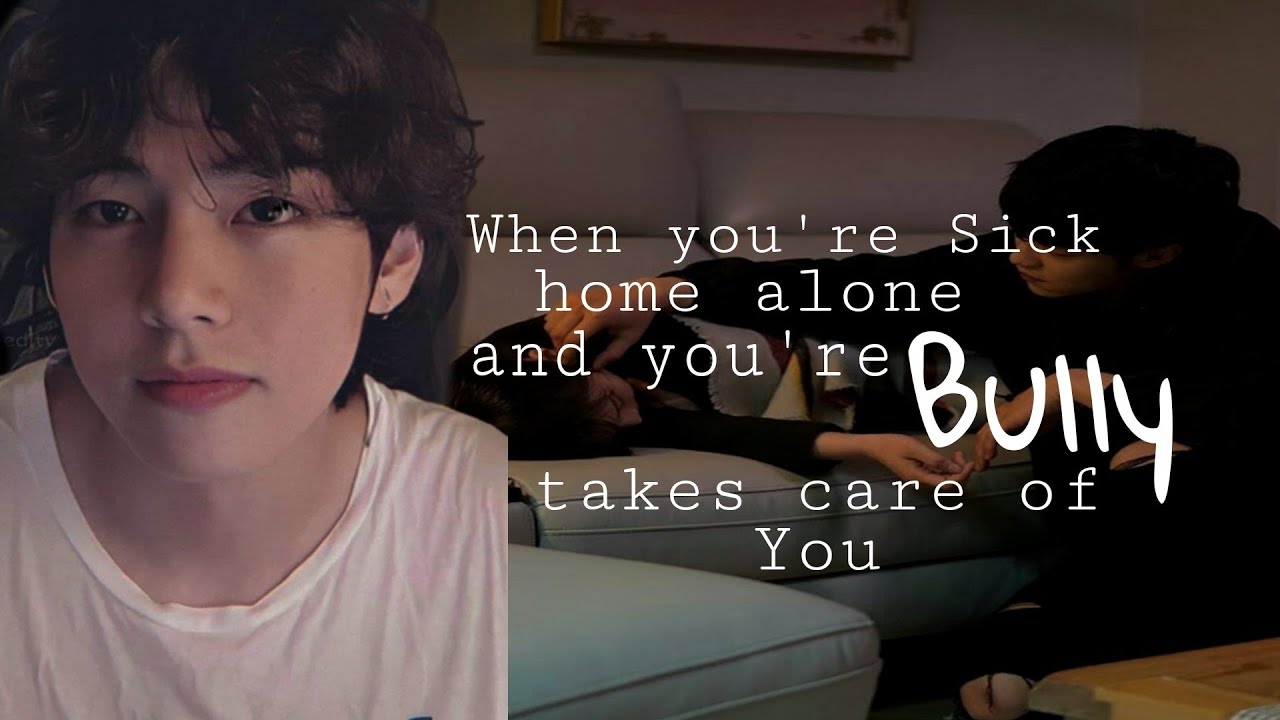 •KTH• When You got sick homealone and your bully takes care of you •ONESHOT•