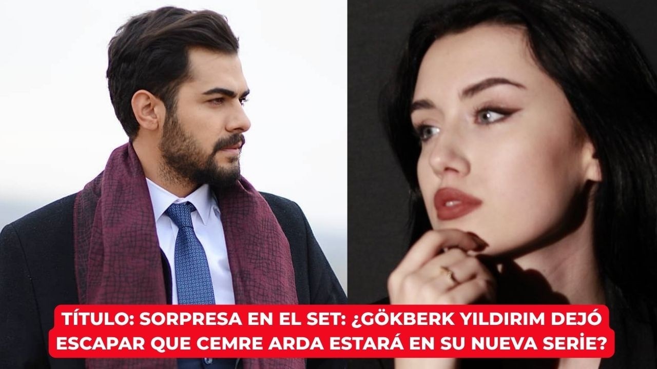 Título: Sorpresa en el set: ¿Gökberk Yıldırım dejó escapar que Cemre Arda estará en su nueva serie?