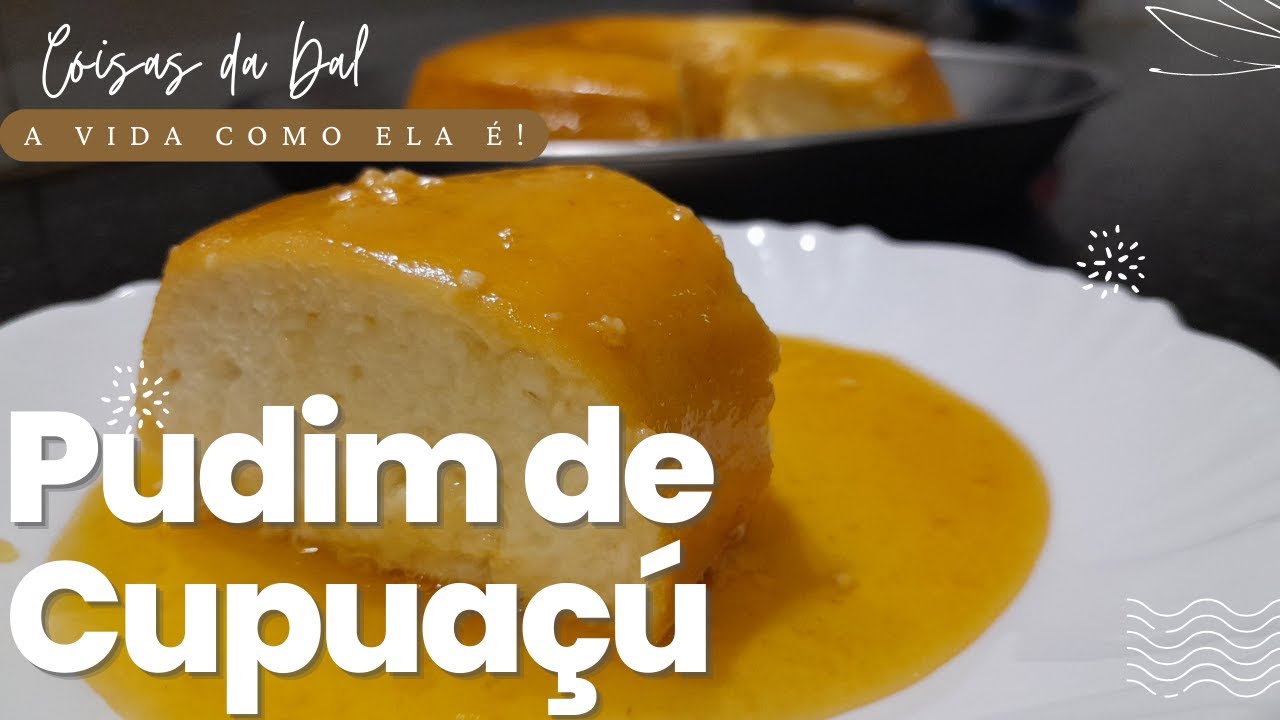 PUDIM DE CUPUAÇÚ PARAENSE E SUPER FÁCIL