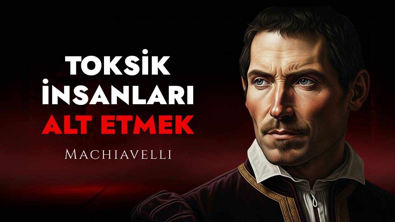 Zehirli İnsanlara Karşı Zihinsel Olarak Dokunulmaz Hale Gelin | Machiavelli