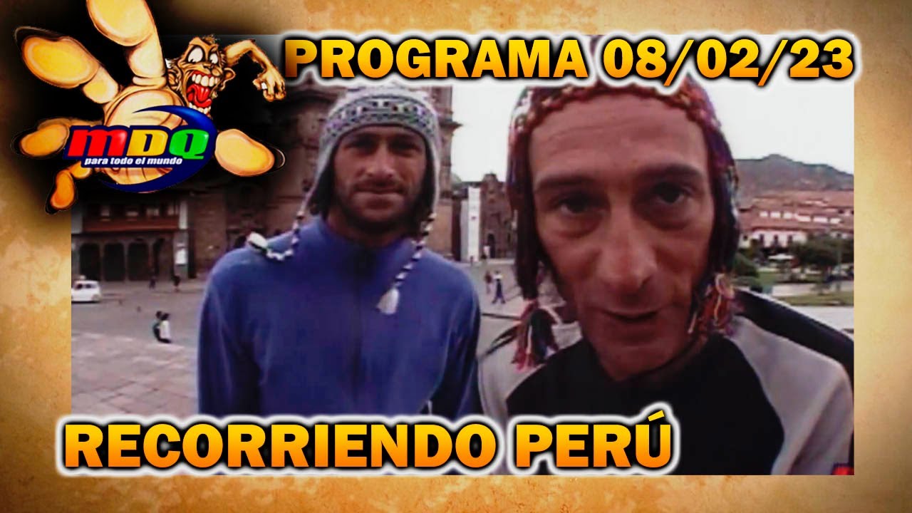 MDQ, para todo el mundo - Programa 08/02/23 - Recorriendo hermosos lugares en Perú