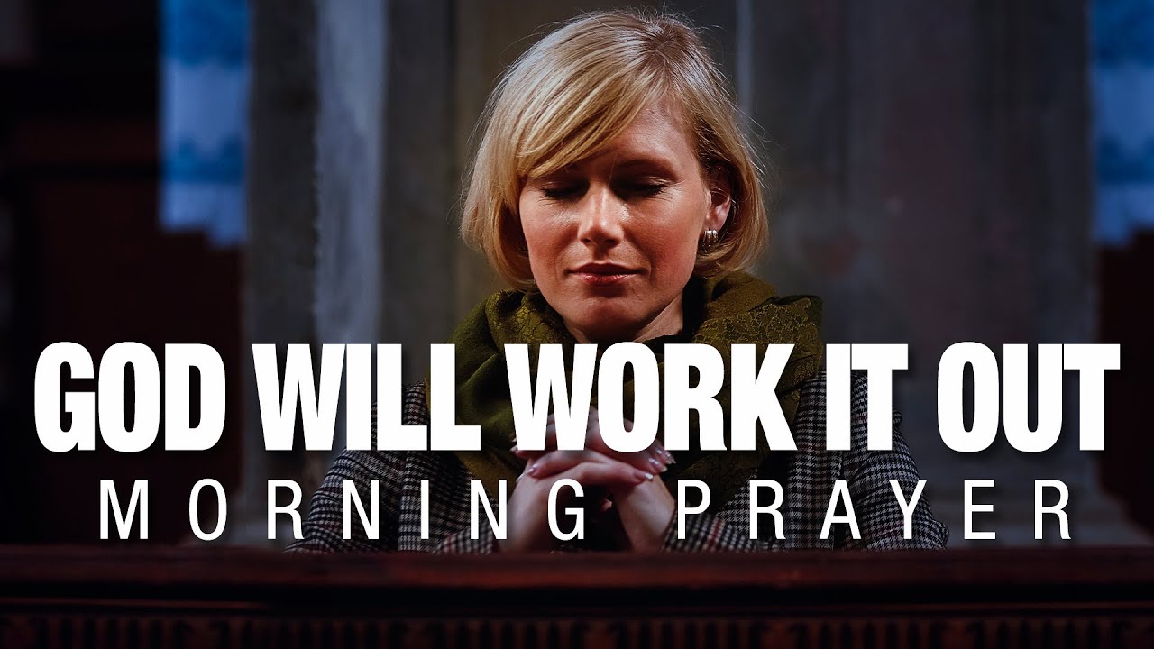 Do Not  Let Your Heart Be Troubled - God Is Working It Out | A Blessed Morning Prayer