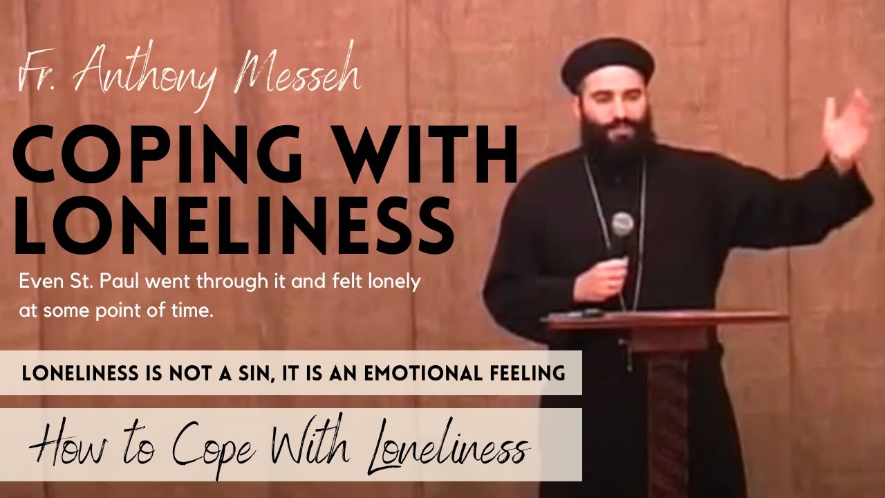 Coping with loneliness and How to Overcome It by Fr. Anthony Messeh