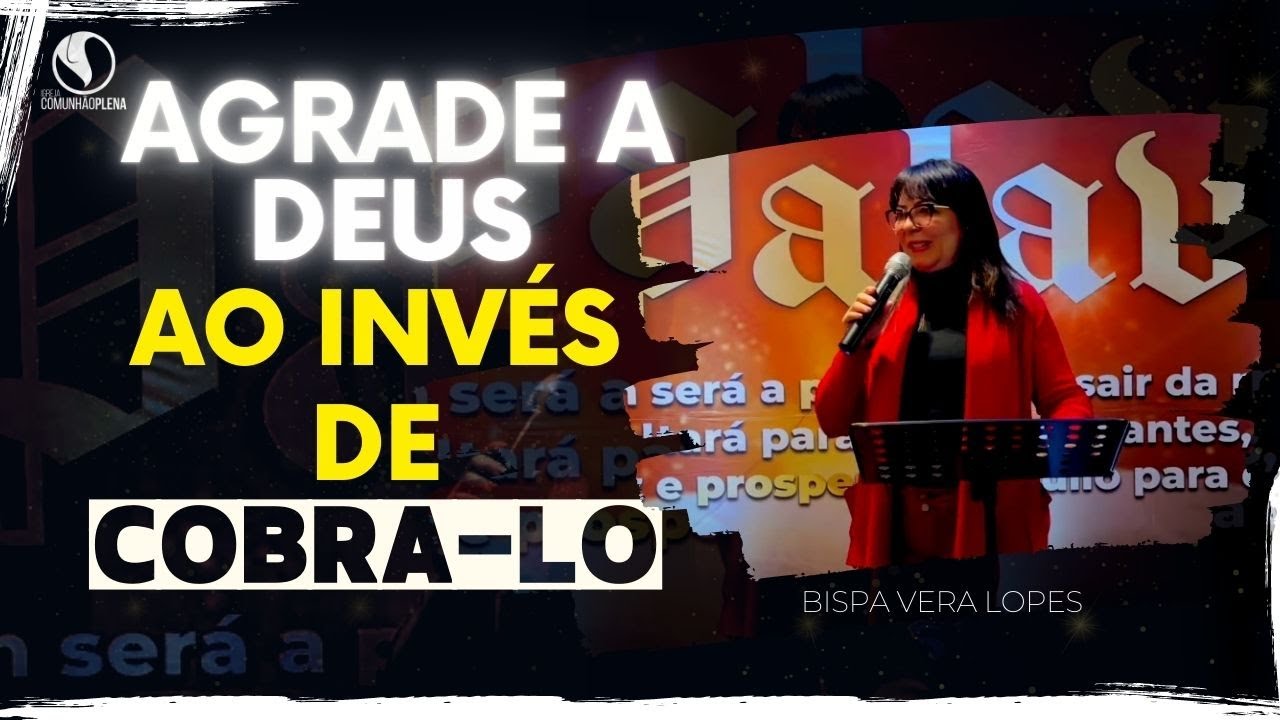 AGRADE A DEUS AO INV&Eacute;S DE COBRA-LO | Bispa Vera Lopes