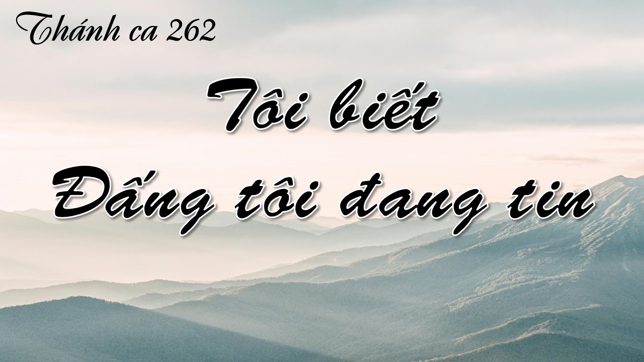 TÔI BIẾT ĐẤNG TÔI ĐANG TIN   -  Thánh ca 262