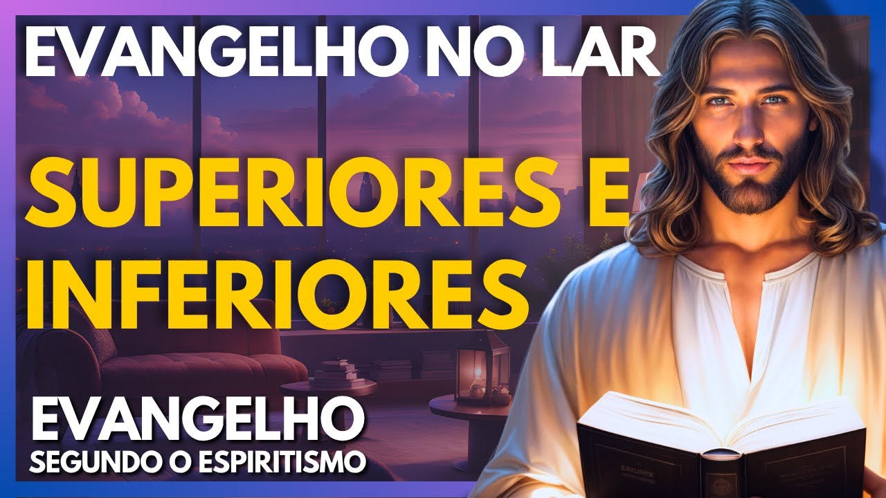 SUPERIORES E INFERIORES | Evangelho no Lar Virtual