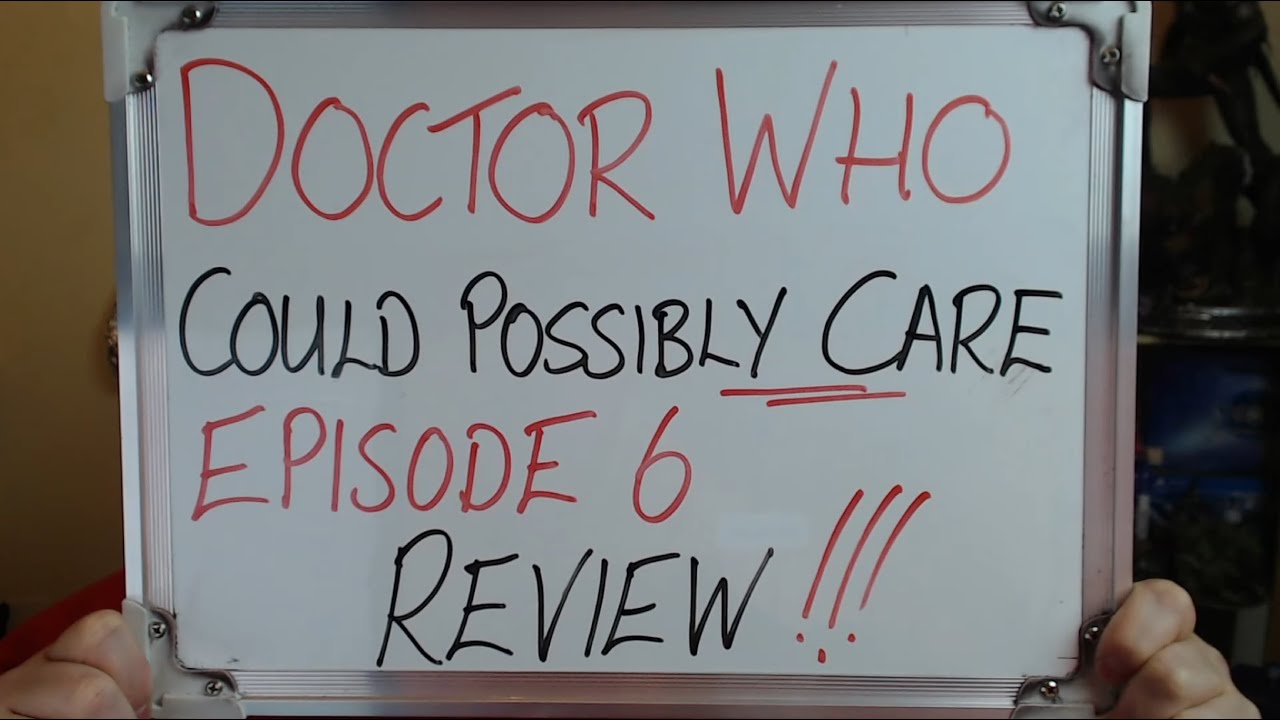 Doctor Who Could Possibly Care: Episode 6 REVIEW!!