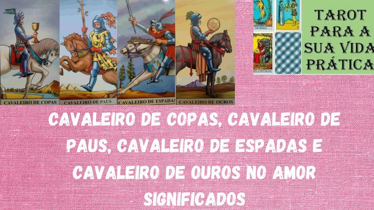 CAVALEIRO DE COPAS, CAVALEIRO DE PAUS, CAVALEIRO DE ESPADAS E CAVALEIRO DE OUROS NO AMOR