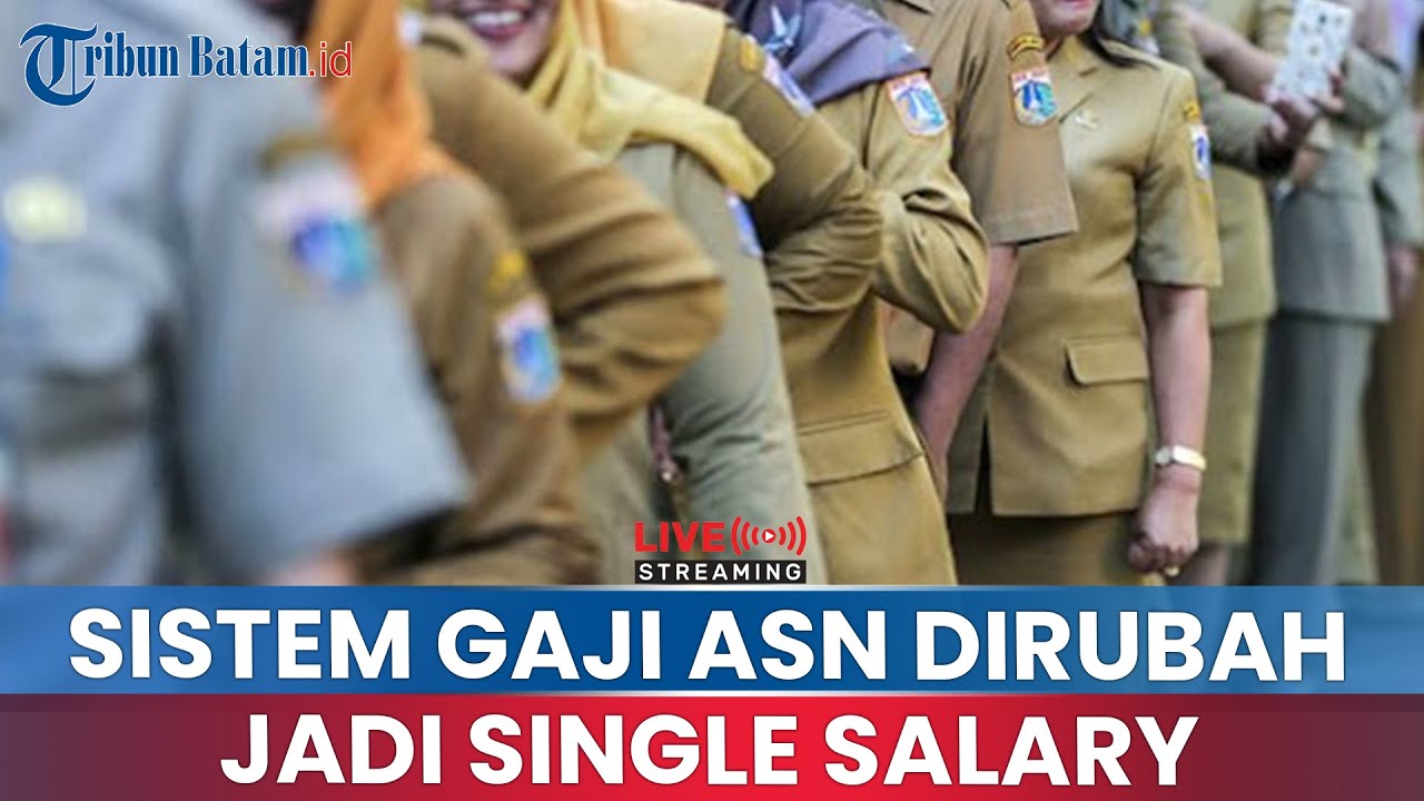 🔵PERUBAHAN SISTEM GAJI ASN, TUNJANGAN TERPISAH PISAH JADI SINGLE SALARY