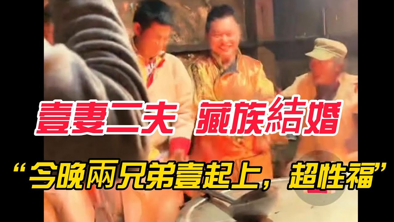 【壹妻二夫】揭秘藏族壹妻多夫婚姻，視頻直播藏族兩個親兄弟共同娶壹個姑娘，采訪當地人，親自訴說壹妻多夫婚姻的幸福之處！