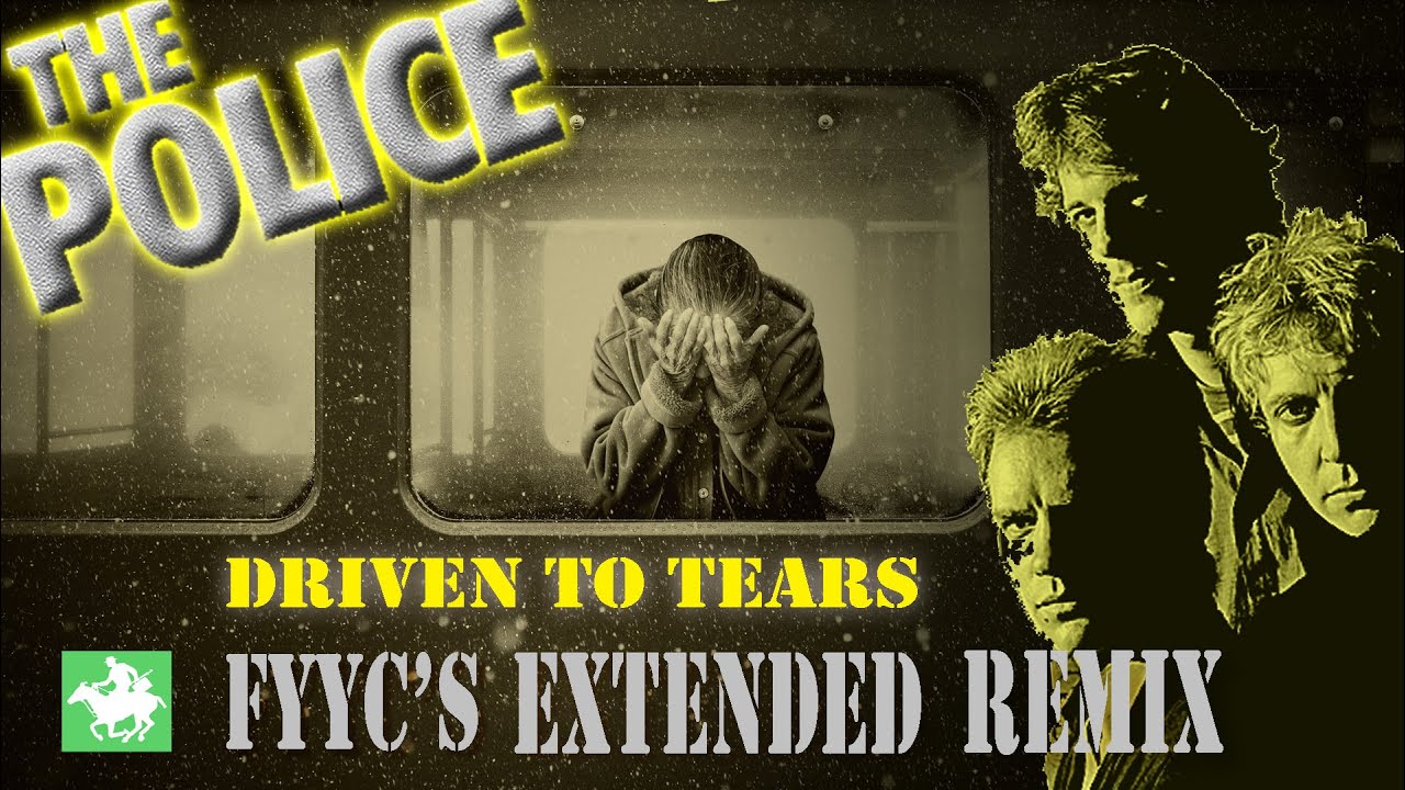 The Police RENEWED - Driven To Tears 😭 (FYYC's Extended Remix & Special Video)