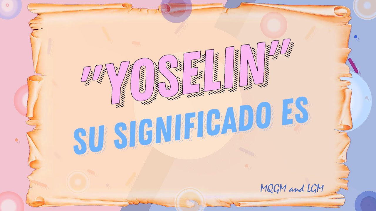 49. Conoce El Increible Significado del Nombre YOSELIN