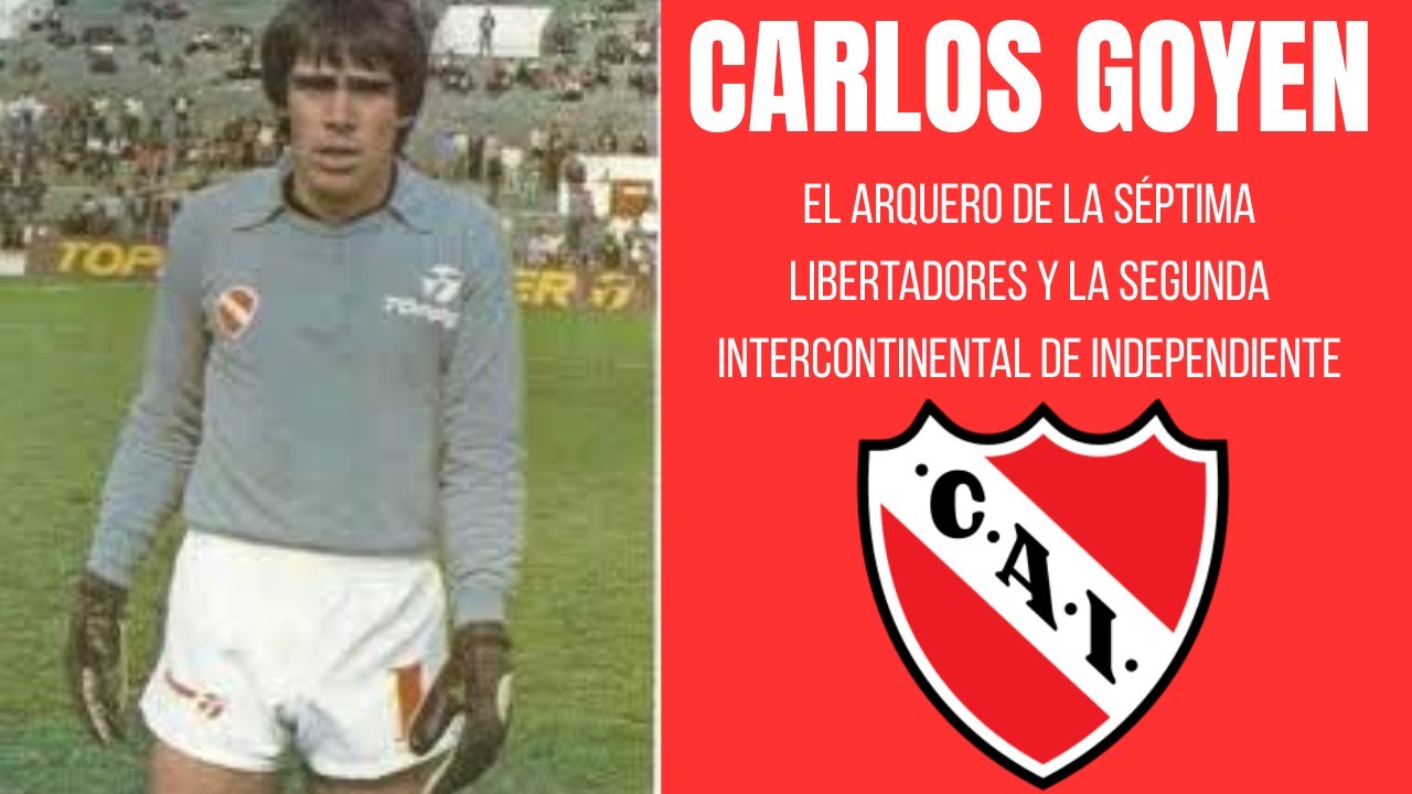 Carlos Goyen el arquero de la séptima Libertadores y la segunda Intercontinental de Independiente