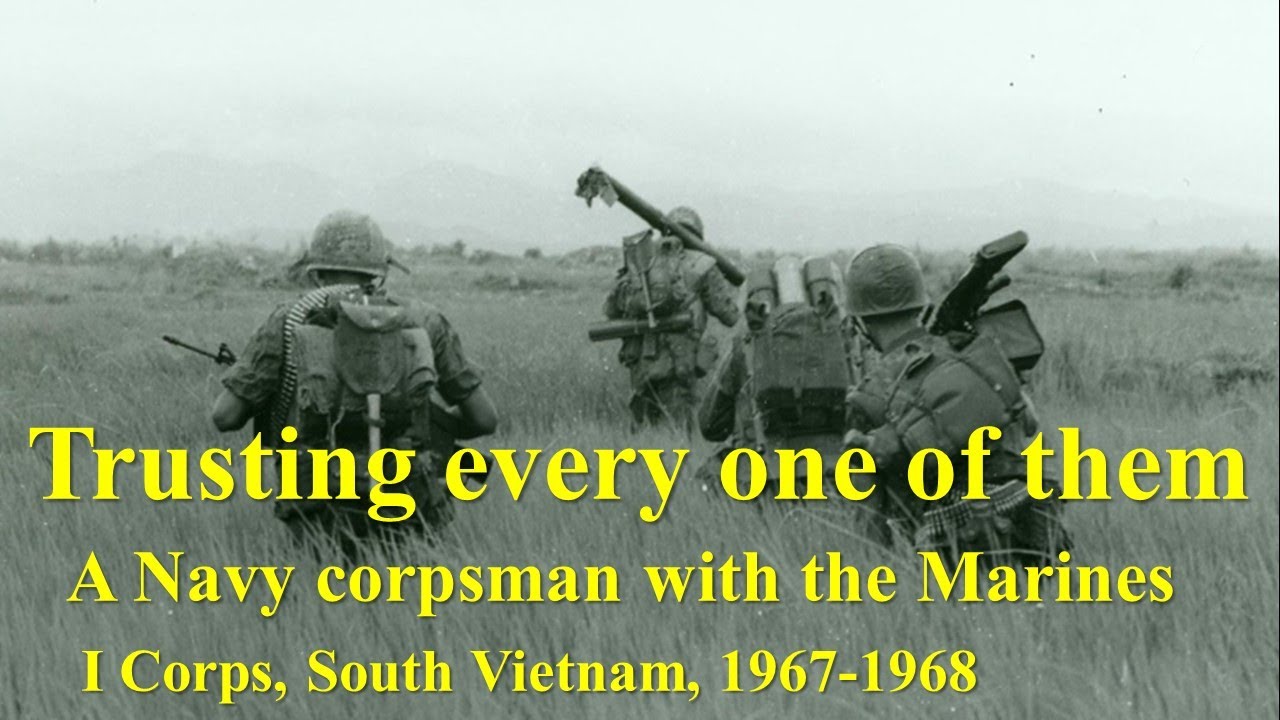 Trusting Every One of Them: A Navy Corpsman with the Marines (I Corps, South Vietnam, 1967-1968)