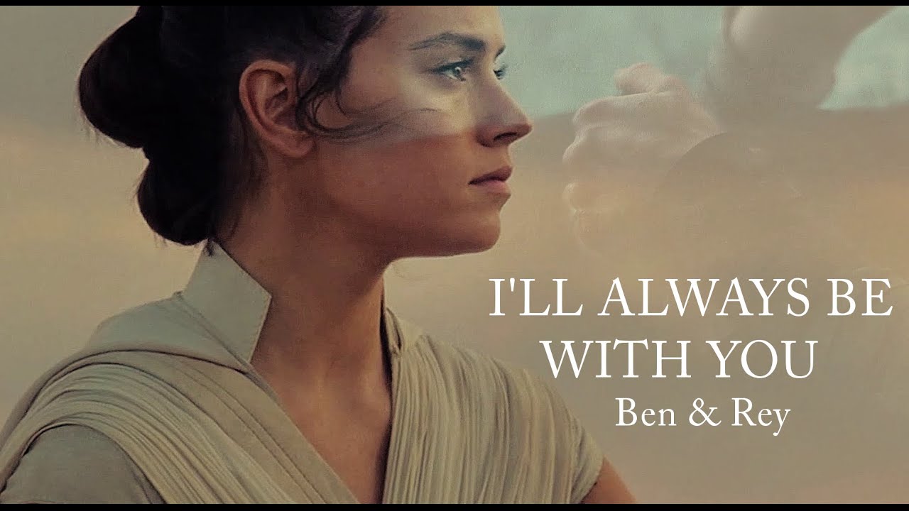 Ben ✗ Rey ›› I'll always be with you