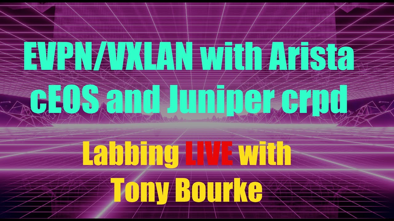 EVPN/VXLAN Lab with Arista cEOS and Juniper crpd (Live with Tony Bourke)
