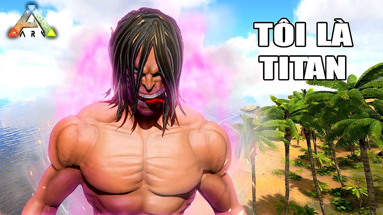ARK nhưng Tôi là QUÁI VẬT TITAN