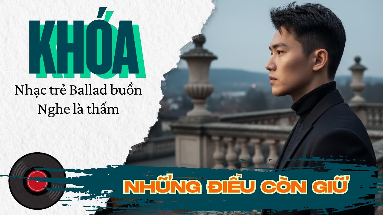 Khóa – Nhạc Buồn Tình Yêu | Những Điều Còn Giữ