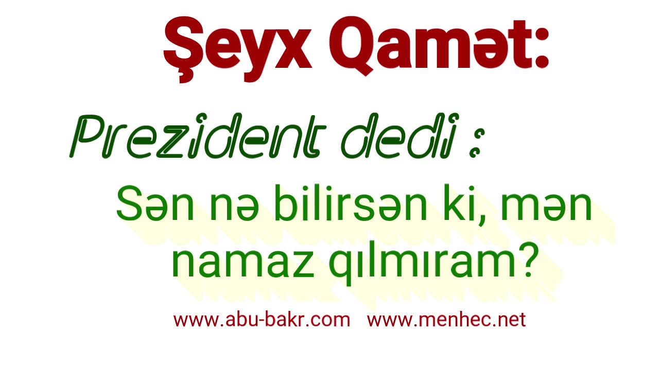 Prezident dedi - Sən nə bilirsən ki, mən namaz qılmıram? / Şeyx Qamət.