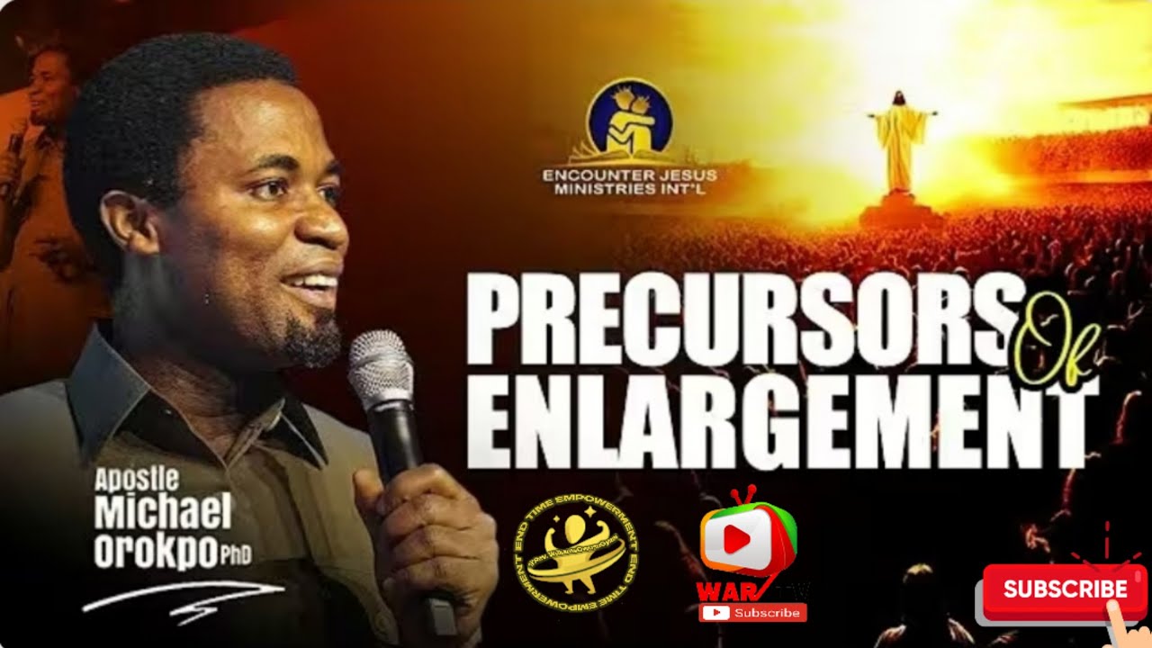 Precursors of Enlargement  - Apostle Michael Orokpo, PhD