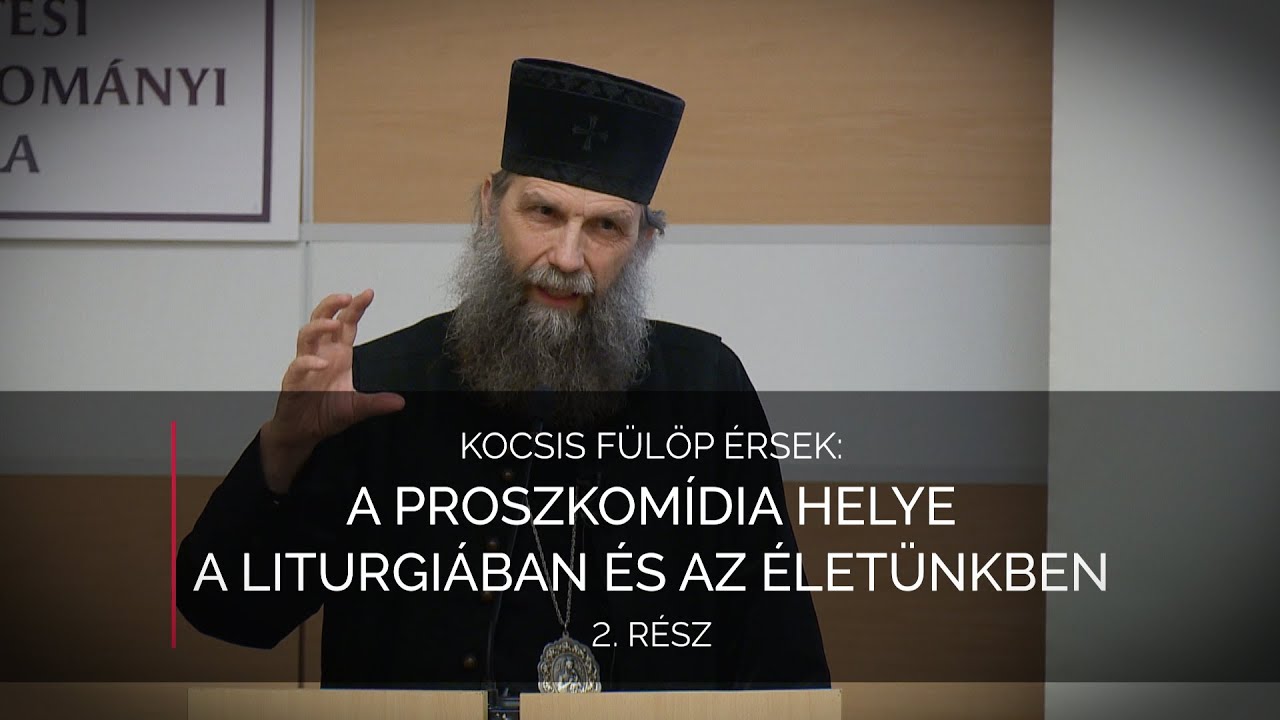 A Proszkomídia helye a liturgiában és az életünkben 2.rész – Kocsis Fülöp előadása