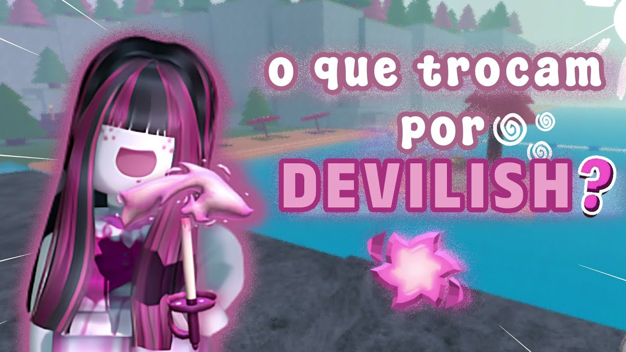 O QUE TROCAM POR DEVILISH? | Trocas boas?
