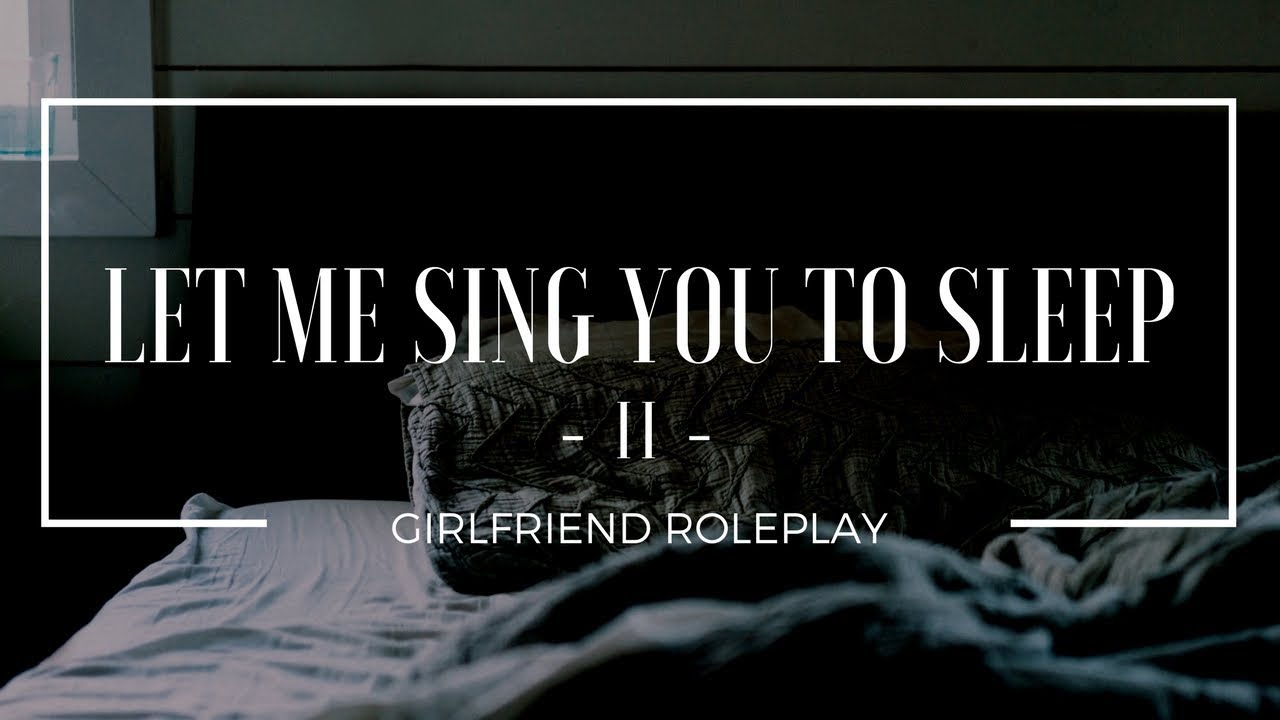 Lullabies (Part II) - Girlfriend Roleplay (Gender-Neutral) - [singing, soft-spoken, kisses]