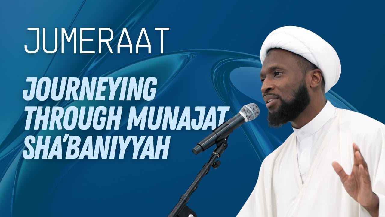 Eve 17th Sha'baan 1447 - Jumeraat - Journeying through Munajat Sha'baniyyah - Sheikh Nuru Mohammed